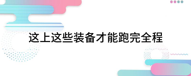 这上这些装备才能跑完全程(图1)